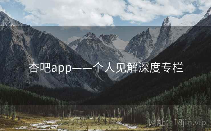杏吧app——个人见解深度专栏
